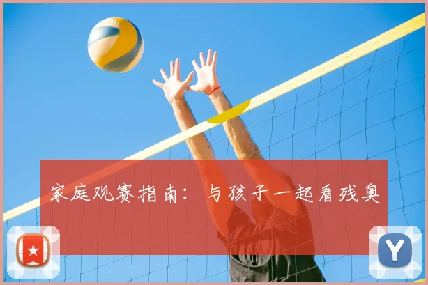 家庭观赛指南:与孩子一起看残奥
