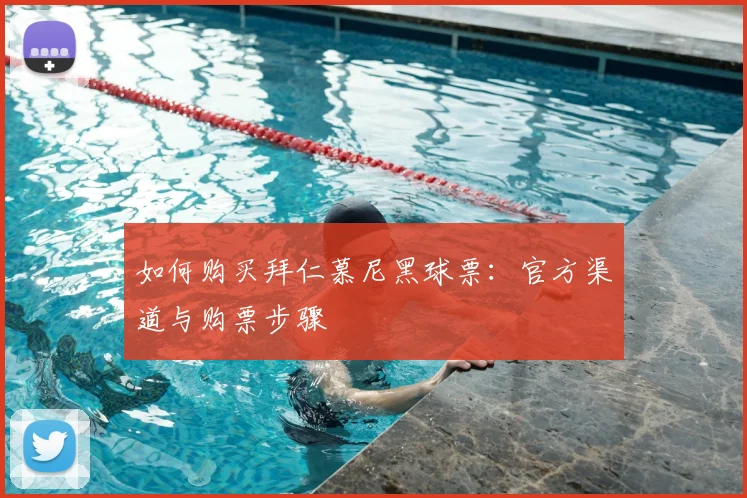 如何购买拜仁慕尼黑球票:官方渠道与购票步骤