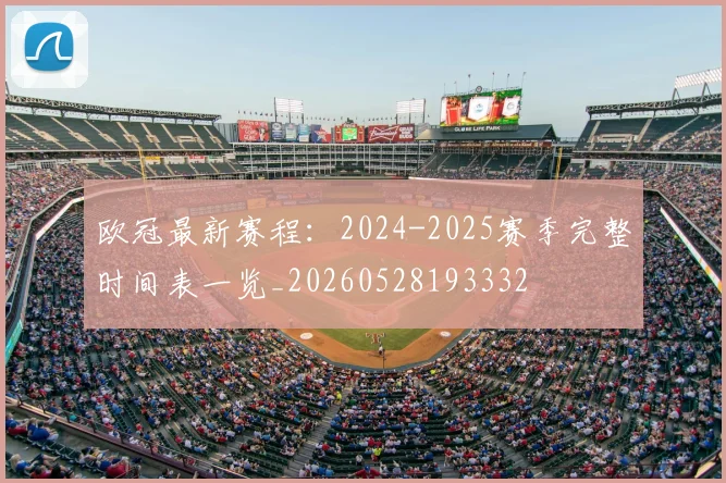 欧冠最新赛程：2024-2025赛季完整时间表一览_20260528193332
