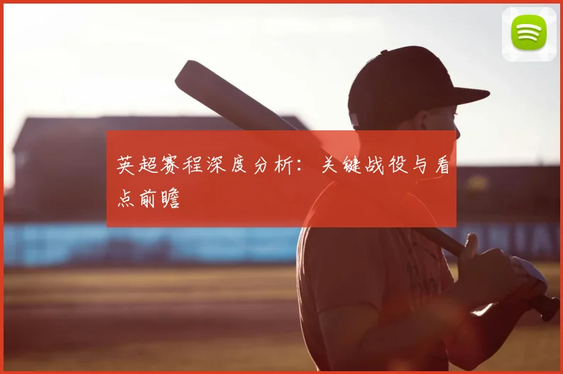 英超赛程深度分析:关键战役与看点前瞻