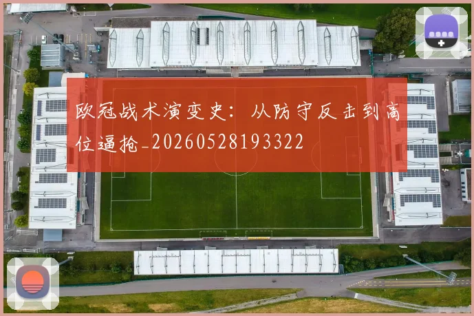 欧冠战术演变史:从防守反击到高位逼抢_20260528193322