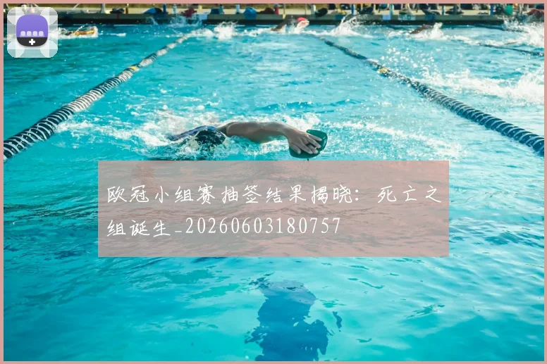 欧冠小组赛抽签结果揭晓:死亡之组诞生_20260603180757