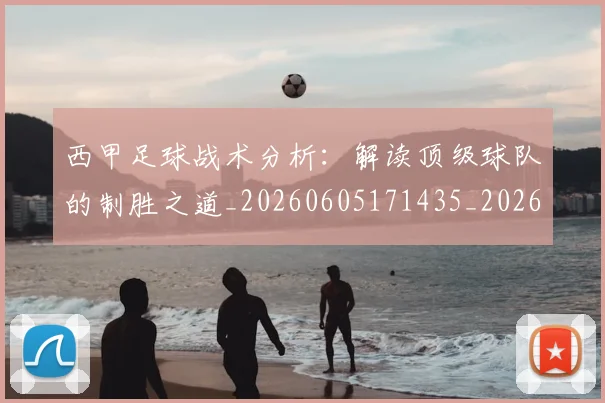 西甲足球战术分析:解读顶级球队的制胜之道_20260605171435_20260703181926