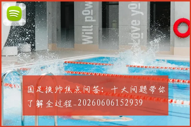 国足换帅焦点问答：十大问题带你了解全过程_20260606152939