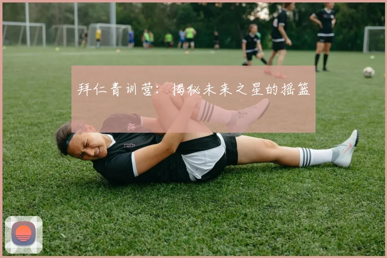 拜仁青训营：揭秘未来之星的摇篮